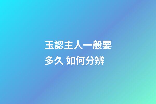 玉認主人一般要多久 如何分辨